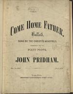 Come home father : ballad : sung by the Christy's minstrels,	transcribed for the piano forte by John Pridham.